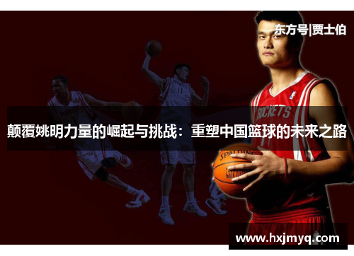 颠覆姚明力量的崛起与挑战：重塑中国篮球的未来之路